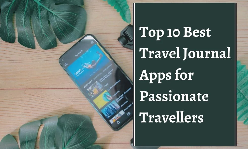 Top 10 Best Travel Journal Apps for Passionate Travellers
